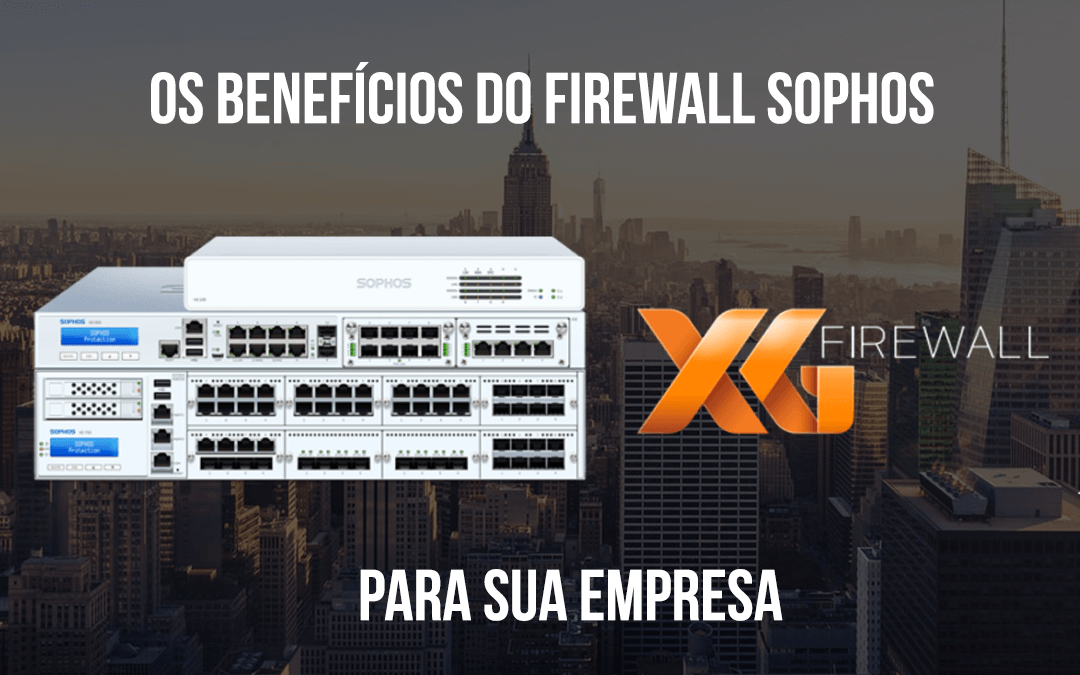 Os benefícios do firewall Sophos para sua empresa