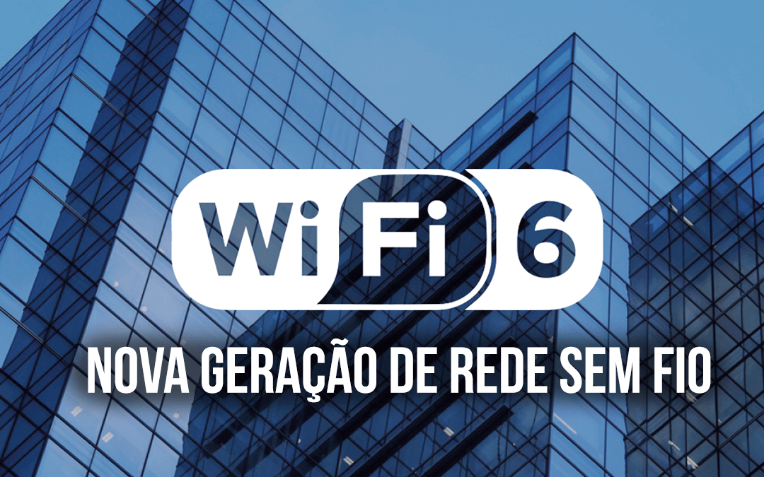 WI-FI 6 NOVA GERAÇÃO REDE SEM FIO